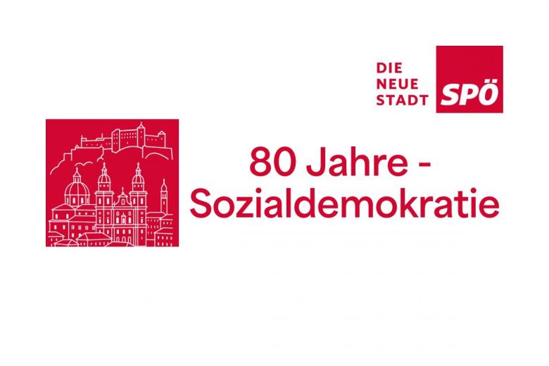 80 Jahre sozialdemokratische Stadtpolitik – Salzburg gestaltet Zukunft 80 Jahre sozialdemokratische Stadtpolitik – Salzburg gestaltet Zukunft